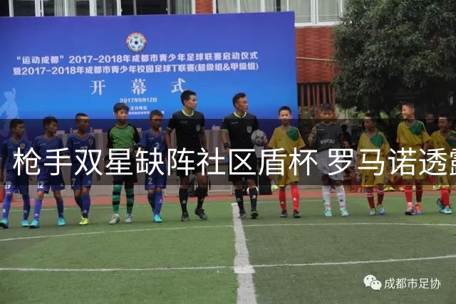 枪手双星缺阵社区盾杯 罗马诺透露转会动态